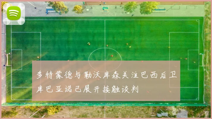 多特蒙德与勒沃库森关注巴西后卫库巴亚诺已展开接触谈判