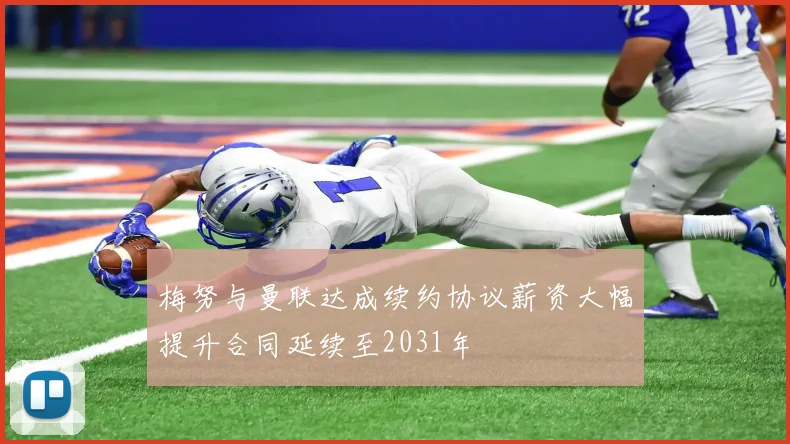 梅努与曼联达成续约协议薪资大幅提升合同延续至2031年